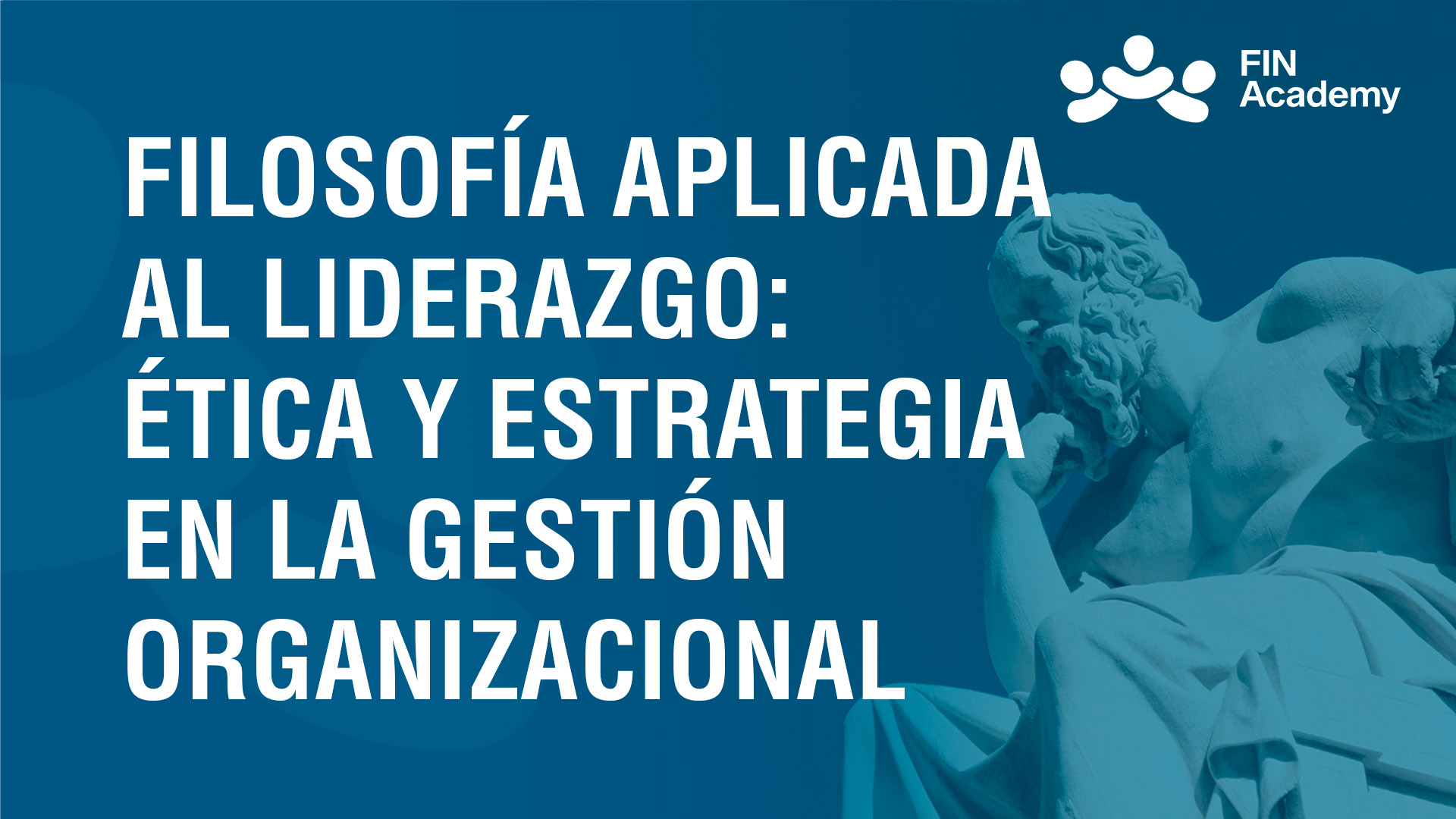 Curso de FILOSOFÍA APLICADA AL LIDERAZGO: ÉTICA, ESTRATEGIA