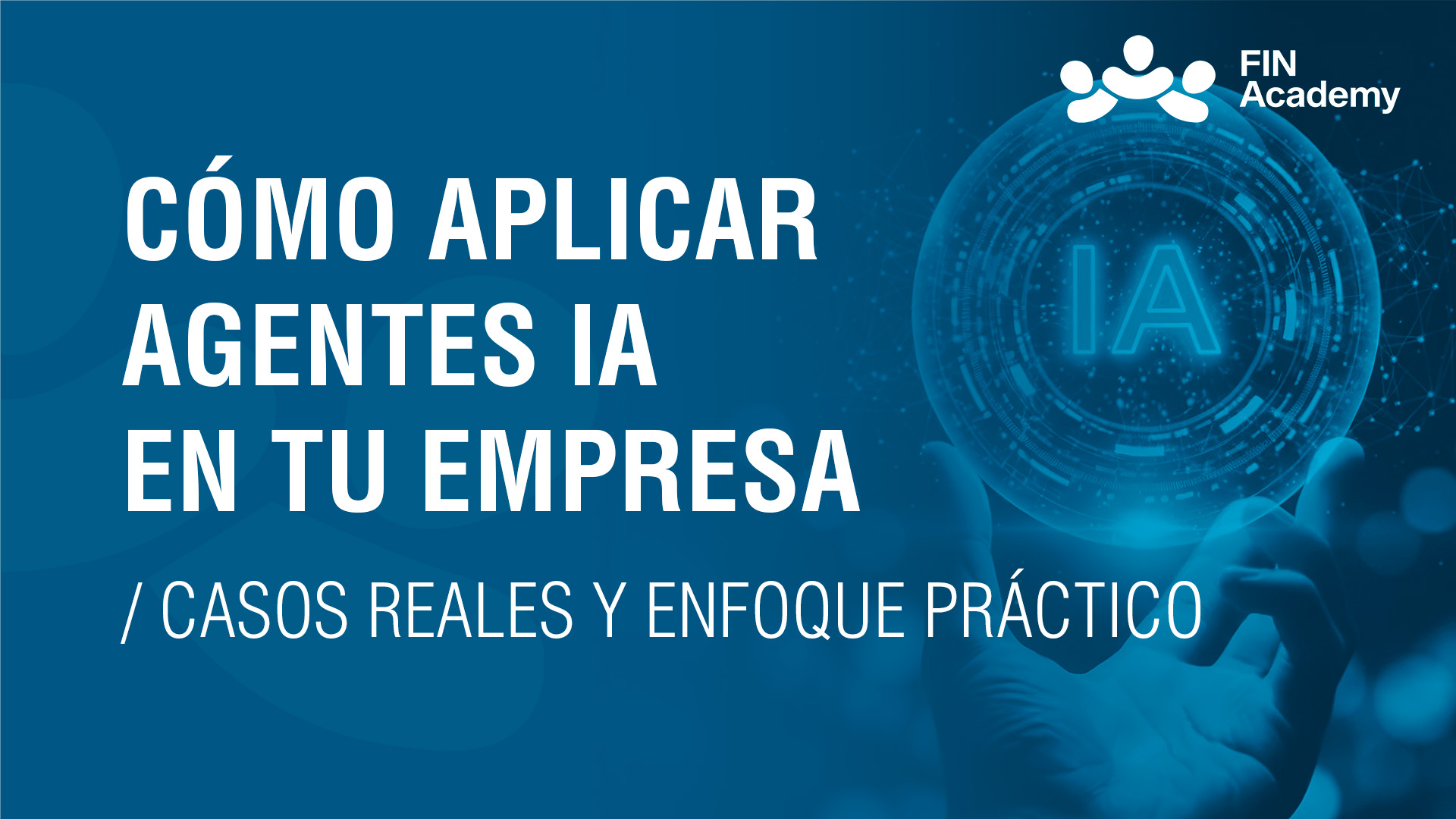 Curso de C&Oacute;MO APLICAR AGENTES IA EN TU EMPRESA: CASOS REALES Y ENFOQUE PR&Aacute;CTICO